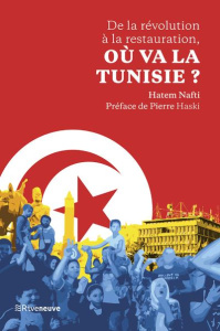 De la révolution à la restauration, où va la Tunisie ? - Nafti Hatem ; Haski Pierre