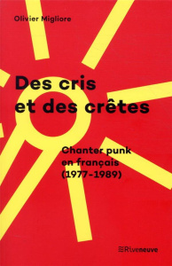 Des cris et des crêtes. Chanter punk en français (1977-1989) - Migliore Olivier