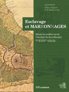 Esclavage et Mar(r)on(n)ages. Refuser la condition servile à la Réunion au XVIIIe siècle - Pignon Gilles ; Rebeyrotte Jean-François