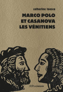 Marco Polo et Casanova, les Vénitiens - Toesca Catherine