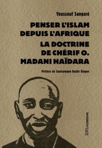 Penser l'Islam depuis l'Afrique. La doctrine de Chérif O. Madani Haïdara - Sangaré Youssouf ; Diagne Souleymane Bachir