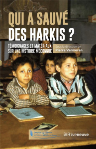 Qui a sauvé les harkis ? Temoignages et matériaux sur une histoire méconnue - Vermeren Pierre ; Chanteranne Emmanuelle ; Malmass
