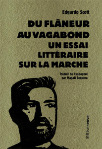 Du flâneur au vagabond. Un essai littéraire sur la marche - Scott Edgardo ; Sequera Magali