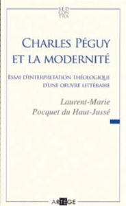 Charles Péguy et la modernité. Essai d'interprétation théologique d'une oeuvre littéraire - Pocquet du Haut-Jussé Laurent-Marie