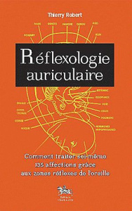 Réflexologie auriculaire. Comment traiter soi-même 135 affections grâce aux zones réflexes de l'orei - Robert Thierry