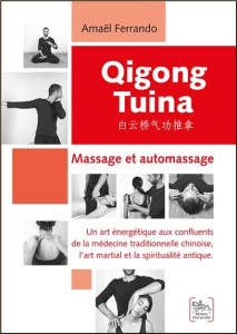 Qigong Tuina. Massage et automassage - Un art énergétique aux confluents de la médecine traditionnel - Ferrando Amaël ; Marc Sébastien ; Yunqiao Bai