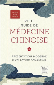Petit guide de médecine chinoise. Présentation moderne d'un savoir ancestral - Cohen Misha Ruth ; Legrand Mickaël