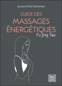 Guide des massages énergétiques Fu Jing Tao - Deschamps Jacques-Emile