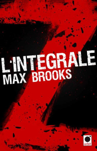 Intégrale Z / World War Z ; Closure, Limited et autres histoires de zombies ; Guide de survie en ter - Brooks Max