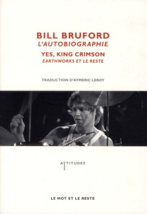 Bill Bruford, l'autobiographie. Yes, King Crimson, Earthworks et le reste - Bruford Bill ; Leroy Aymeric