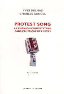 Protest Song. La chanson contestataire dans l'Amérique des Sixties - Delmas Yves ; Gancel Charles