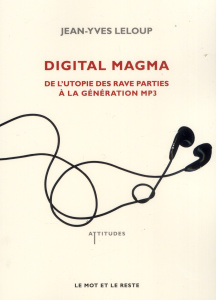 Digital Magma / De l'utopie des rave parties à la génération MP3 - Leloup Jean-Yves