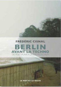 Berlin avant la techno. Du post-punk à la chute du mur - Cisnal Frédéric