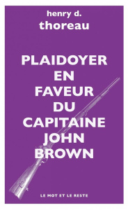 Plaidoyer en faveur du capitaine John Brown. Le martyre de John Brown ; Les derniers jours de John B - Thoreau Henry David ; Granger Michel ; Mallet Nico