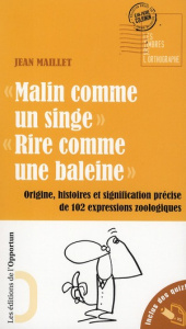 Malin comme un singe, Rire comme une baleine. Origine, histoire et signification précise de 102 expr - Maillet Jean ; Colignon Jean-Pierre