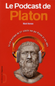 Le podcast de Platon. La vie du 21e siècle vue par Platon et ses amis - Vernon Mark ; Bensmail Nadia