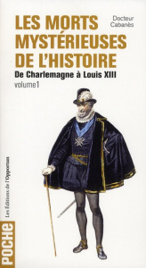 Les morts mystérieuses de l'histoire. Volume 1, Rois, reines et princes français de Charlemagne à Lo - CABANES AUGUSTIN