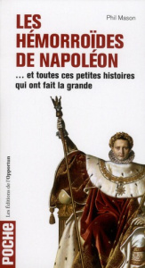 Les Hémorroïdes de Napoléon. Et toutes ces petites histoires qui ont fait la grande - Mason Phil ; Le Plouhinec Valérie