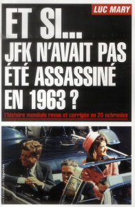Et si... JFK n'avait pas été assassiné en 1963 ? L'histoire mondiale revue et corrigée en 20 uchroni - Mary Luc