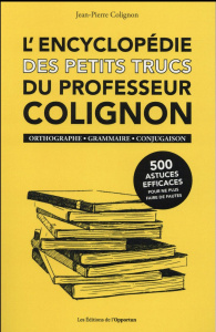 L'encyclopédie des petits trucs du professeur Colignon. Orthographe, grammaire, conjugaison - Colignon Jean-Pierre