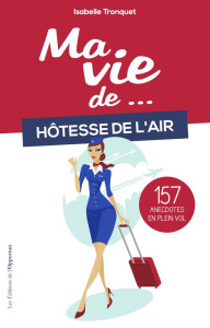 Ma vie de... hôtesse de l'air. 97 anecdotes en plein vol - Tronquet Isabelle