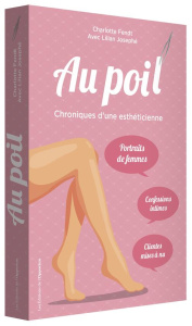 Au poil ! Chroniques d'une esthéticienne - Fendt Charlotte ; Josephé Lilian