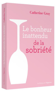 Le bonheur inattendu de la sobriété - Gray Catherine ; Gaboriaud Mickey