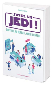 Soyez un Jedi. Survivre au bureau : mode d'emploi - Fossois Gwendal