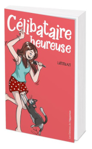 Célibataire heureuse. Le guide ultime pour ne plus jamais se sentur seule - Azi Laëtitia