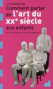 Comment parler de l'art du XXe siècle aux enfants ? / De l'art moderne à l'art contemporain - Barbe-Gall Françoise