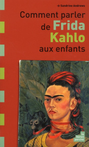 Comment parler de Frida Kahlo aux enfants - Andrews Sandrine