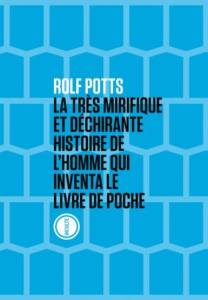 La très mirifique et déchirante histoire de l'homme qui inventa le livre de poche - Potts Rolf ; Helleu Mathilde