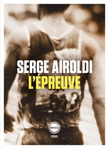 L'épreuve. Carlo Airoldi (1869-1929), impossible marathonien - Airoldi Serge