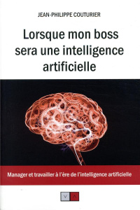 Lorsque mon boss sera une intelligence artificielle. Manager et travailler à l'ère de l'intelligence - Couturier Jean-Pierre
