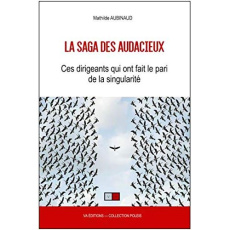 La saga des audacieux. Ces dirigeants qui ont fait le pari de la singularité - Aubinaud Mathilde ; Vimont Laurent ; Cobast Eric