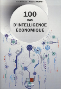 100 cas d'intelligence économique - Elhias Inès ; Moinet Nicolas