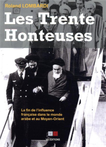 Les Trente Honteuses. La fin de l'influence française dans le monde arabe et au Moyen-Orient - Lombardi Roland ; Chouet Alain