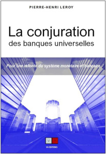La conjuration bancaire. Pour une refonte du système bancaire et monétaire - Leroy Pierre-Henri