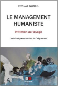 Le management humaniste : invitation au voyage. L'art du dépassement et de l'alignement - Sautarel Stéphane ; Ferrein Jean-Louis