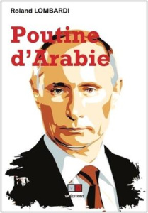 Poutine d'Arabie. Ou pourquoi et comment la Russie est devenue incontournable en Méditerranée et au - Lombardi Roland ; Coustillière Jean-François