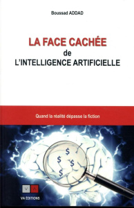 La face cachée de l'intelligence artificielle. Quand la réalité dépasse la fiction - Addad Boussad