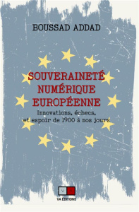 Souveraineté numérique européenne. Innovations, échecs et espoir de 1900 à nos jours - Addad Boussad