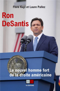 Ron DeSantis. Le nouvel homme fort de la droite américaine - Kayl Flore ; Pallez Laure