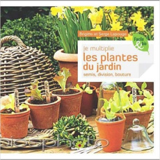 Je multiplie les plantes du jardin. Semis, division, bouturage - Lapouge-Déjean Brigitte ; Lapouge Serge