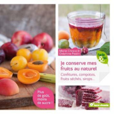 Mes confitures, compotes, fruits séchés, sirops... Plus de fruits, moins de sucre ! - Chioca Marie ; Paslin Delphine