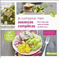 Je compose mes assiettes complètes. Pour lunch-box, repas en famille ou entre amis... - Geers Amandine ; Degorce Olivier