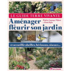 Le guide Terre Vivante. Aménager et fleurir son jardin et accueillir abeilles, hérissons, oiseaux... - Lapouge-Déjean Brigitte ; Pépin Denis ; Lapouge Se