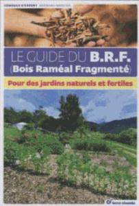 Le guide du BRF (Bois Raméal Fragmenté). Pour des jardins naturels et fertiles - Mercier Bernard