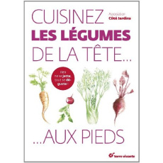Cuisinez les légumes de la tête... aux pieds ! - COTE JARDIN