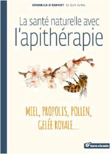 La santé naturelle avec l'apithérapie. Miel, propolis, pollen, gelée royale... - Avril Guy ; Hampikian Sylvie ; Valentin Joël ; Gal
